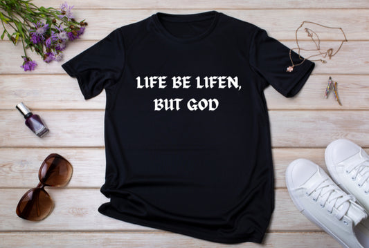 Life Be Lifen, But God Unisex T-Shirt
