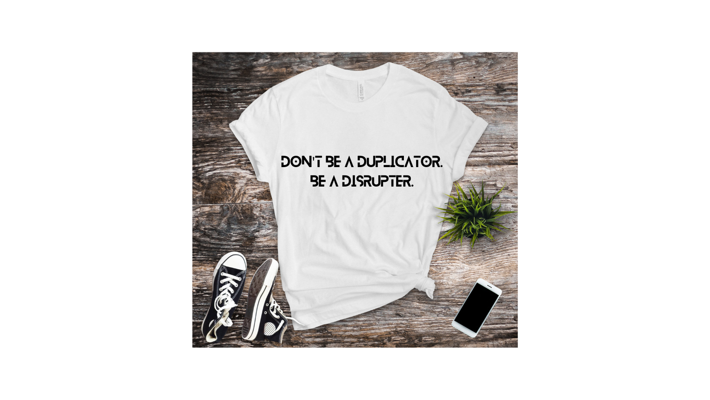 Don't Be a Duplicator, be a Disruptor Unisex T-Shirt