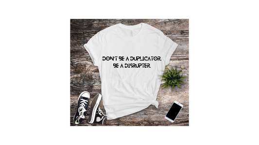 Don't Be a Duplicator, be a Disruptor Unisex T-Shirt
