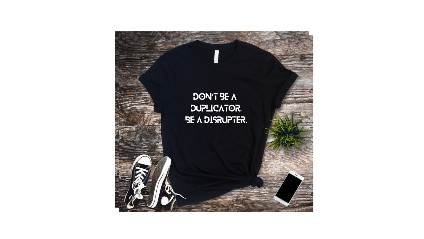 Don't Be a Duplicator, be a Disruptor Unisex T-Shirt